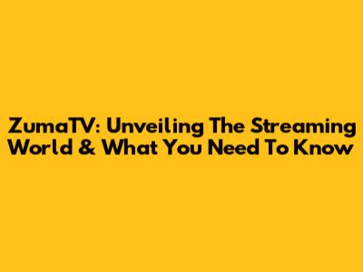 ZumaTV: Unveiling The Streaming World & What You Need To Know