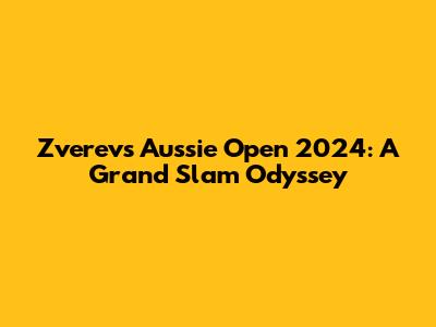 Zverev's Aussie Open 2024: A Grand Slam Odyssey