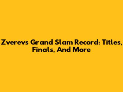 Zverev's Grand Slam Record: Titles, Finals, And More