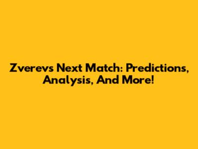 Zverev's Next Match: Predictions, Analysis, And More!