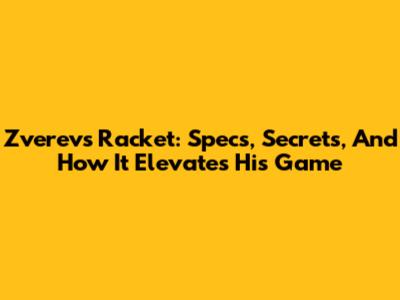 Zverev's Racket: Specs, Secrets, And How It Elevates His Game
