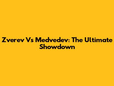 Zverev Vs Medvedev: The Ultimate Showdown