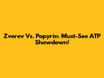Zverev Vs. Popyrin: Must-See ATP Showdown!